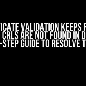 Certificate Validation Keeps Failing Because CRLs Are Not Found in Docker: A Step-by-Step Guide to Resolve the Issue