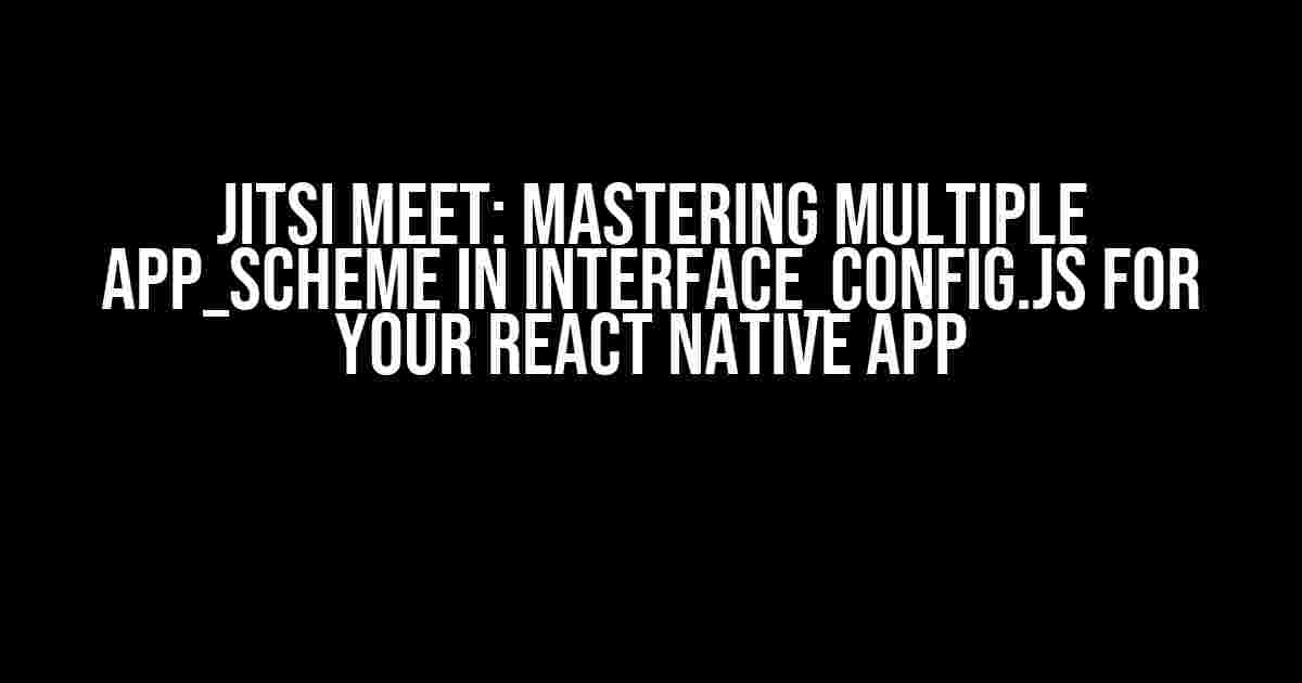 Jitsi Meet: Mastering Multiple APP_SCHEME in interface_config.js for Your React Native App