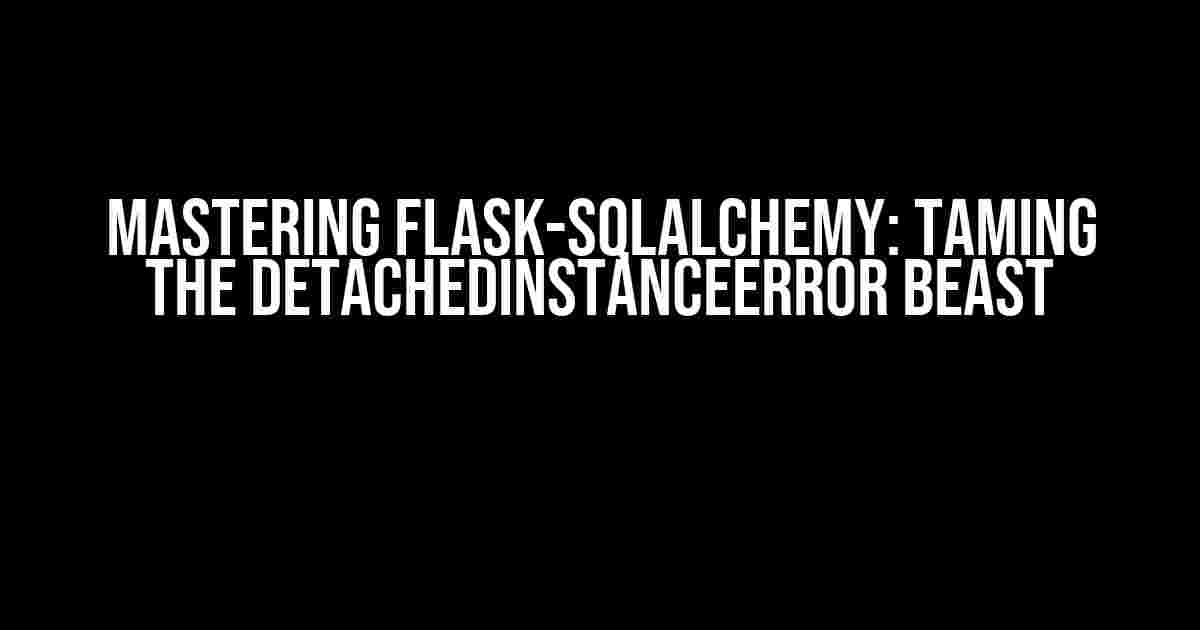 Mastering Flask-SQLAlchemy: Taming the DetachedInstanceError Beast