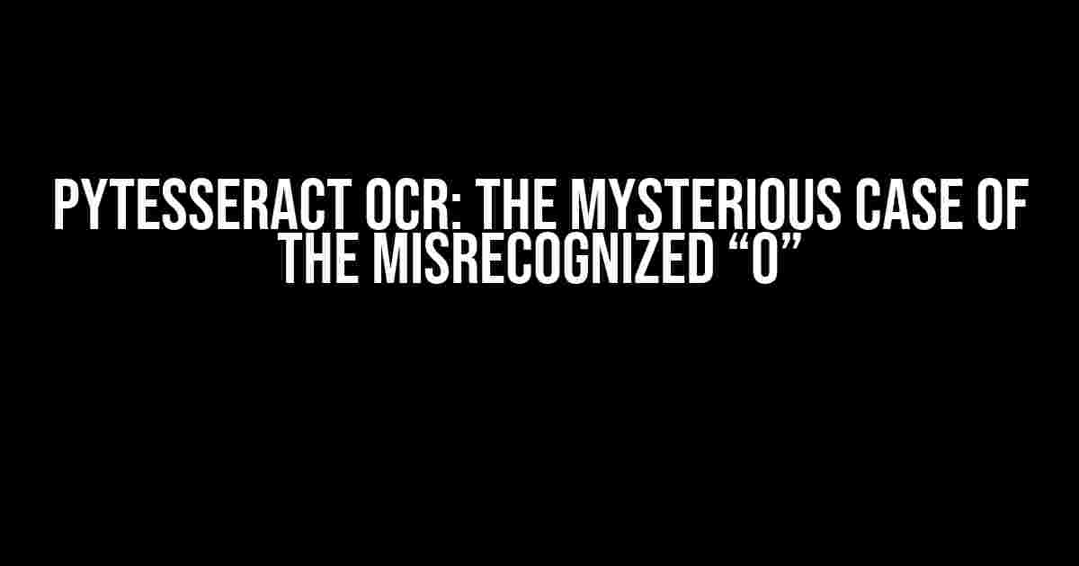 Pytesseract OCR: The Mysterious Case of the Misrecognized “o”