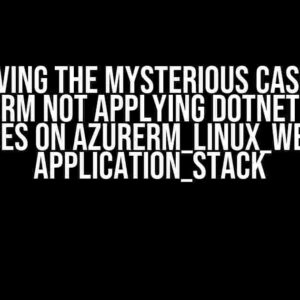 Solving the Mysterious Case of Terraform Not Applying Dotnet Version Changes on azurerm_linux_web_app application_stack