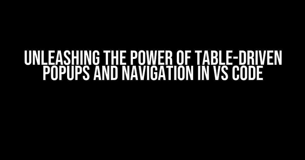 Unleashing the Power of Table-Driven Popups and Navigation in VS Code